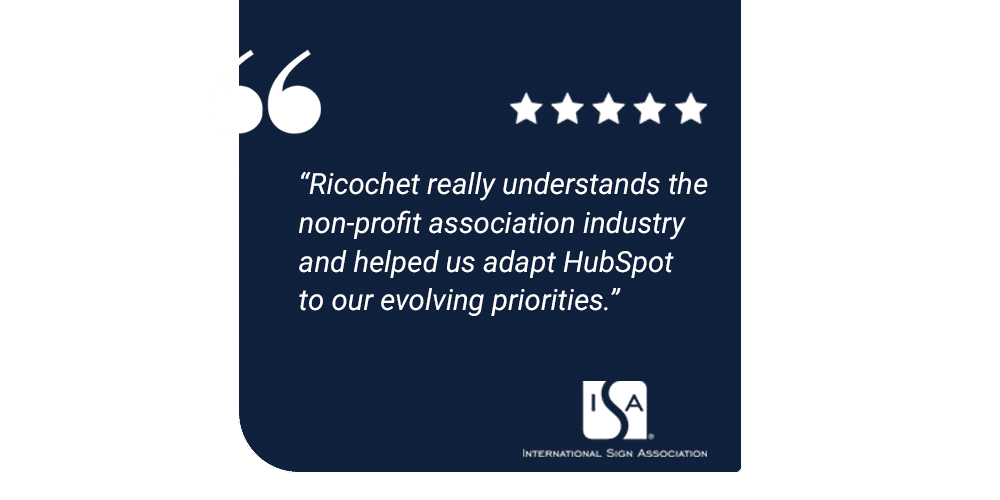 Testimonial Ricochet Really Understands The Non Profit Association Industry And Helped Us Adapt Hubspot To Our Evolving Priorities