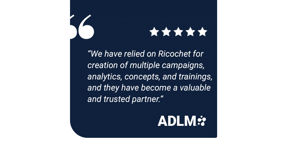 Testimonial We Have Relied On Ricochet For Creation Of Multiple Campaigns Analytics Concepts And Trainings And They Have Become A Valuable And Trusted Partner